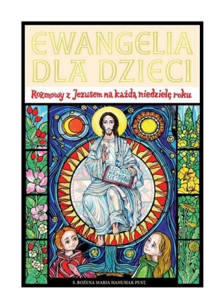 Ewangelia dla dzieci. Rozmowy z Jezusem na każdą niedzielę roku - s. Bożena Maria Hanusiak