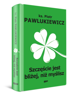 Szczęście jest bliżej niż myślisz - ks. Piotr Pawlukiewicz