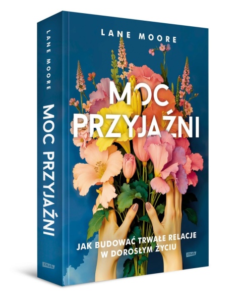 Moc przyjaźni. Jak budować trwałe relacje w dorosłym życiu - Lane Moore Moc przyjaźni. Jak budować trwałe relacje w dorosłym życiu - Lane Moore