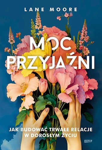 Moc przyjaźni. Jak budować trwałe relacje w dorosłym życiu - Lane Moore Moc przyjaźni. Jak budować trwałe relacje w dorosłym życiu - Lane Moore