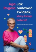 Jak budować związek, który ładuje baterie? Trzy kroki, bez których ani rusz! - Aga Rogala