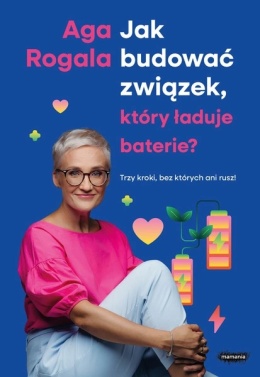 Jak budować związek, który ładuje baterie? Trzy kroki, bez których ani rusz! - Aga Rogala