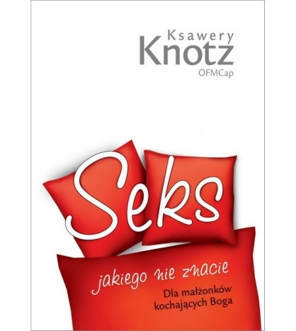 Seks jakiego nie znacie - o. Ksawery Knotz OFMCap Seks jakiego nie znacie - o. Ksawery Knotz OFMCap