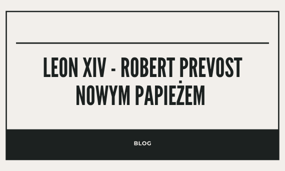 Leon XIV - Robert Prevost nowym papieżem